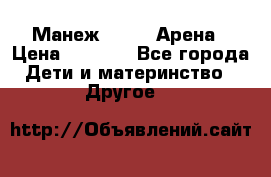 Манеж Globex Арена › Цена ­ 2 500 - Все города Дети и материнство » Другое   